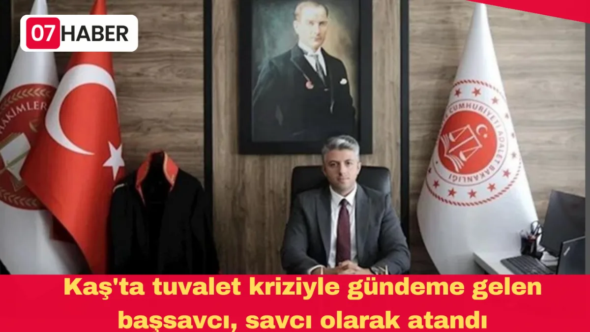 Kaş'ta tuvalet kriziyle gündeme gelen başsavcı, savcı olarak atandı