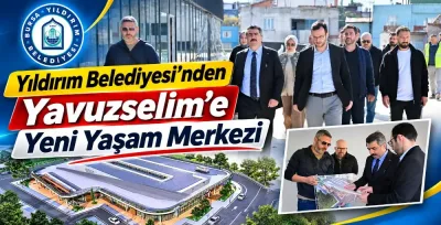Yıldırım Belediyesi’nden Yavuzselim’e yeni yaşam merkezi