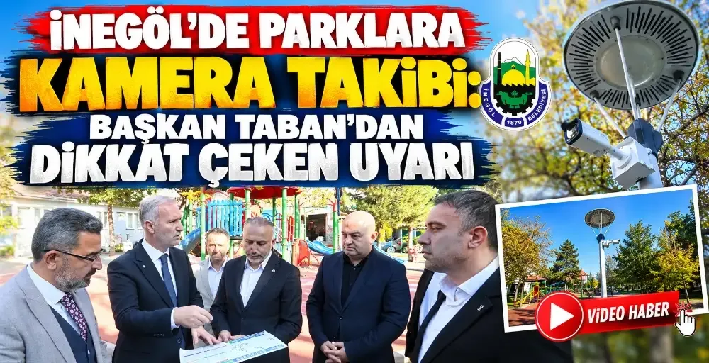 İnegöl’de parklara kamera takibi: Başkan Taban’dan uyarı